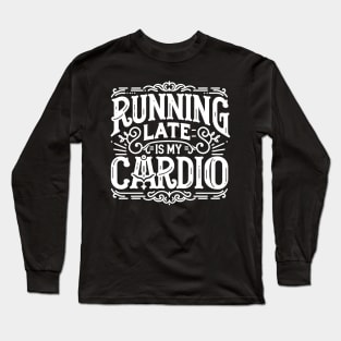 Running Late is My Cardio Long Sleeve T-Shirt